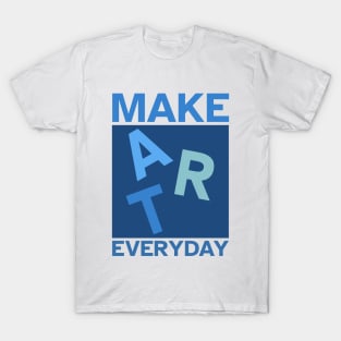 Make Art Everyday, Good Day to Make Art, Artist T-Shirt